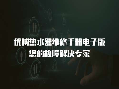 優博熱水器維修手冊電子版您的故障解決專家