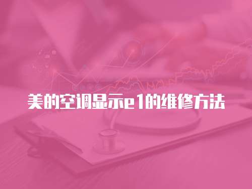 美的空調顯示e1的維修方法