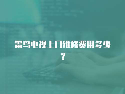 雷鳥電視上門維修費用多少？