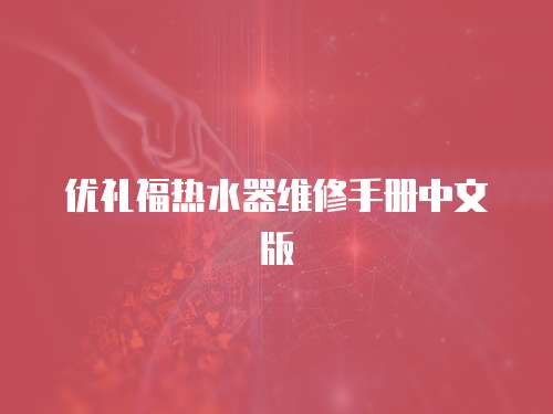 優(yōu)禮福熱水器維修手冊(cè)中文版