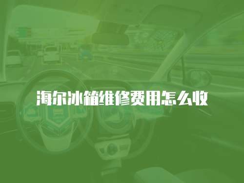 海爾冰箱維修費用怎么收