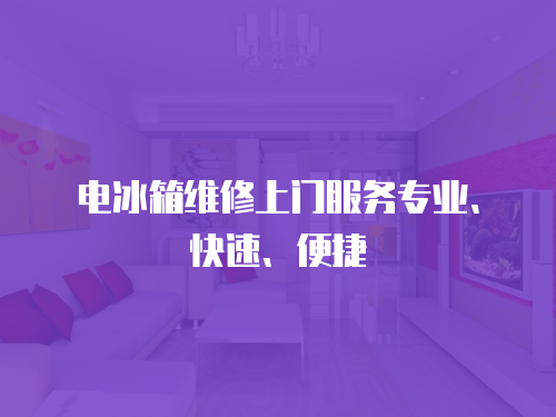 電冰箱維修上門服務專業、快速、便捷