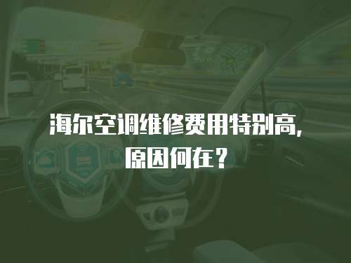 海爾空調維修費用特別高，原因何在？