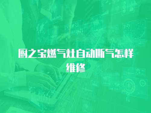 廚之寶燃氣灶自動斷氣怎樣維修