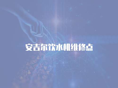 安吉爾飲水機維修點