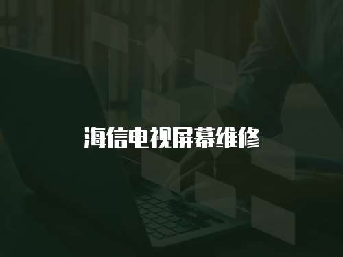 海信電視屏幕維修