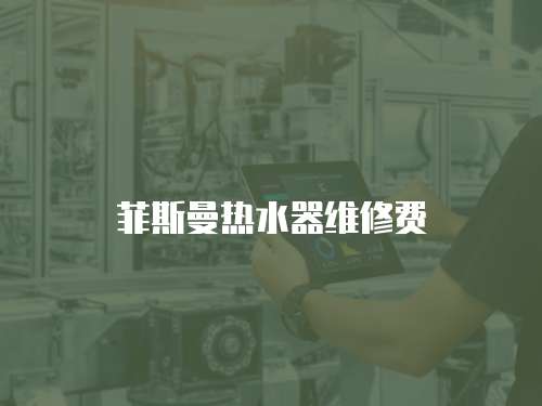 菲斯曼熱水器維修費