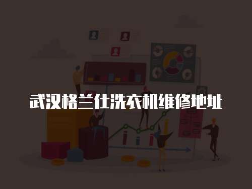 武漢格蘭仕洗衣機維修地址