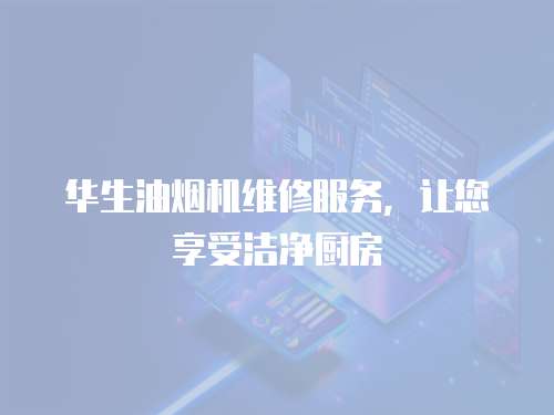 華生油煙機(jī)維修服務(wù)，讓您享受潔凈廚房