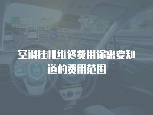 空調掛機維修費用你需要知道的費用范圍