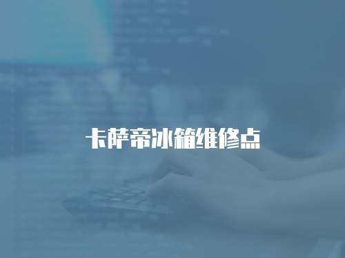 卡薩帝冰箱維修點