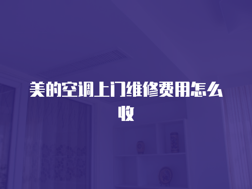 美的空調上門維修費用怎么收
