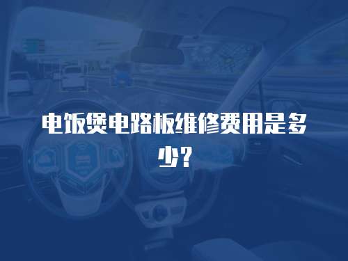 電飯煲電路板維修費用是多少？