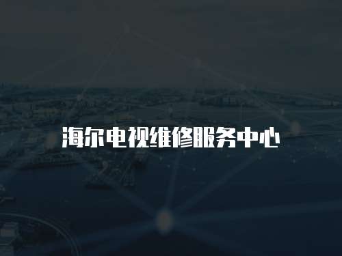 海爾電視維修服務中心