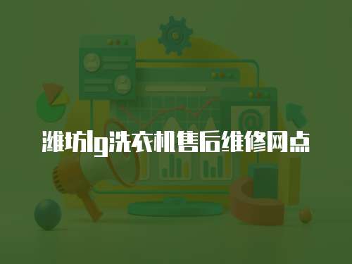 濰坊lg洗衣機(jī)售后維修網(wǎng)點