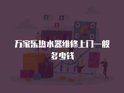 萬家樂熱水器維修上門一般多少錢