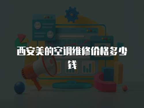 西安美的空調維修價格多少錢