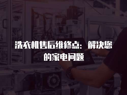 洗衣機售后維修點：解決您的家電問題