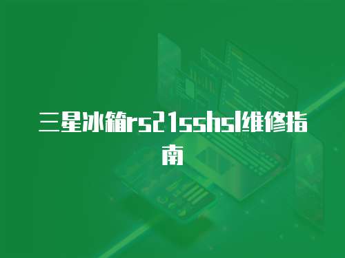 三星冰箱rs21sshsl維修指南