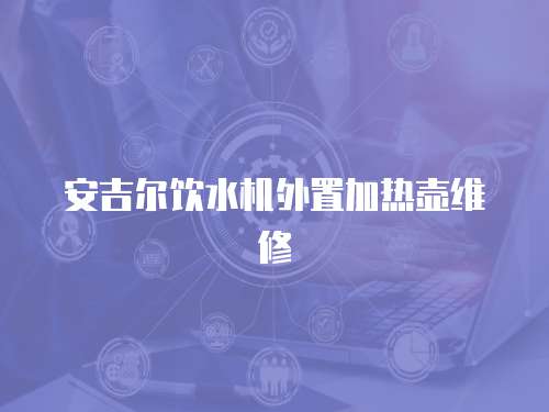 安吉爾飲水機(jī)外置加熱壺維修