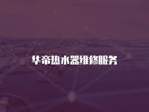 華帝熱水器維修服務