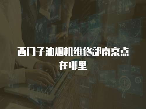西門子油煙機(jī)維修部南京點(diǎn)在哪里