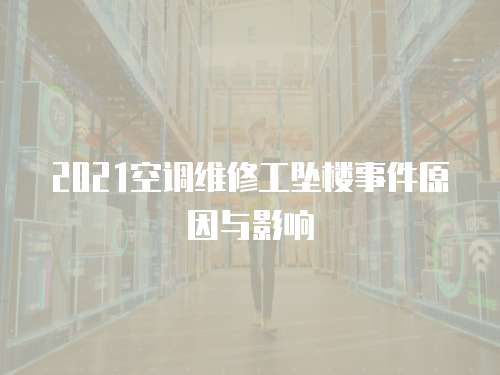 2021空調維修工墜樓事件原因與影響