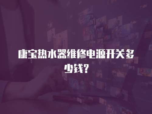 康寶熱水器維修電源開關多少錢？