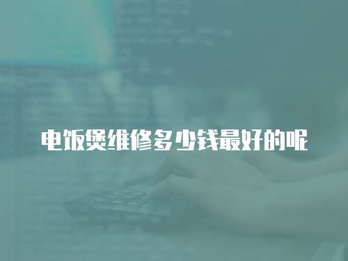 電飯煲維修多少錢最好的呢