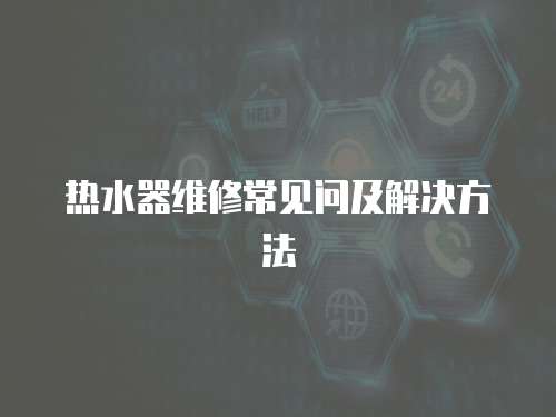 熱水器維修常見問及解決方法