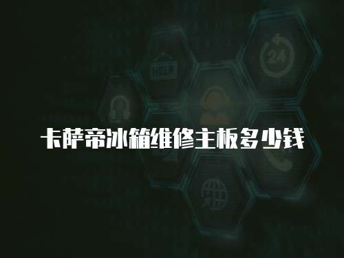 卡薩帝冰箱維修主板多少錢