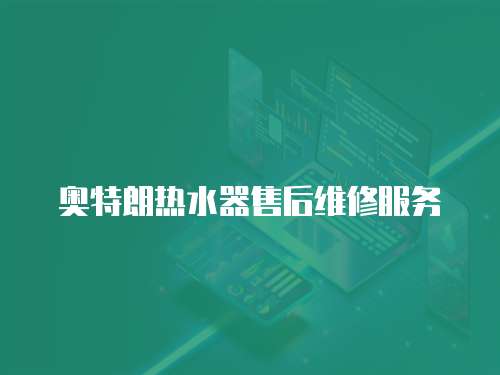 奧特朗熱水器售后維修服務