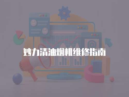 妙力清油煙機維修指南