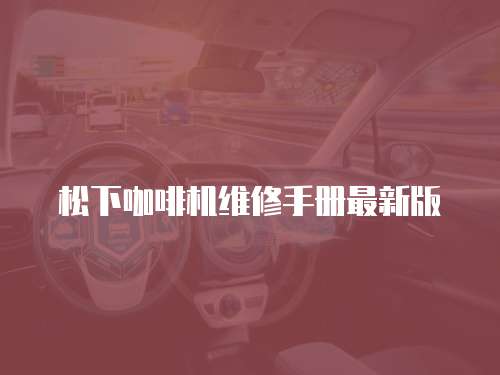 松下咖啡機維修手冊最新版
