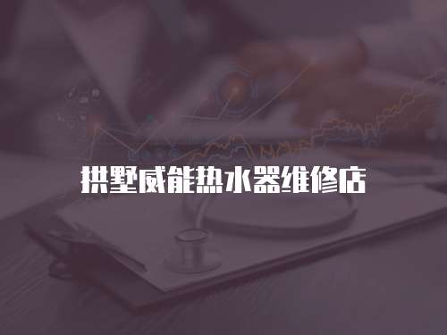 拱墅威能熱水器維修店