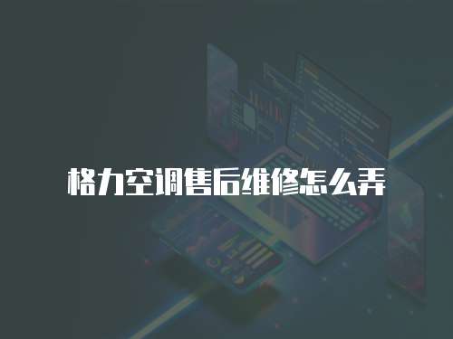 格力空調售后維修怎么弄
