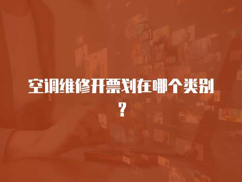 空調(diào)維修開票劃在哪個(gè)類別？
