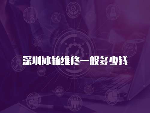 深圳冰箱維修一般多少錢