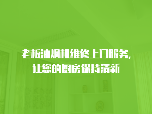 老板油煙機維修上門服務，讓您的廚房保持清新