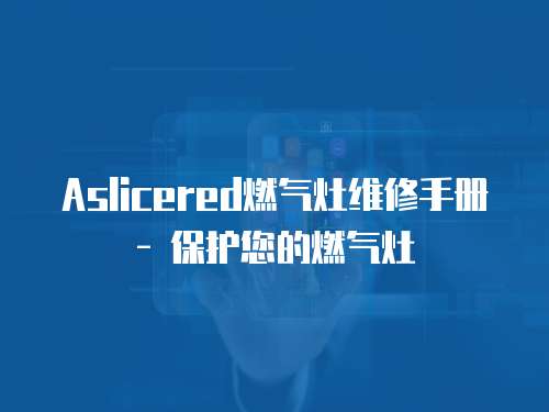  Aslicered燃氣灶維修手冊 - 保護您的燃氣灶