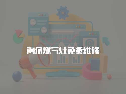 海爾燃氣灶免費維修