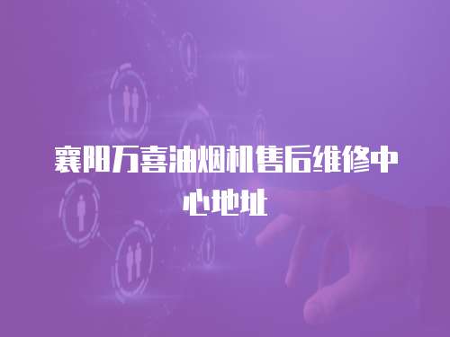 襄陽萬喜油煙機售后維修中心地址
