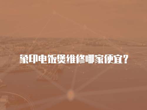 象印電飯煲維修哪家便宜？