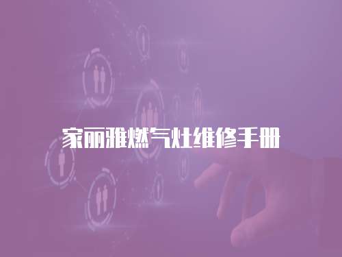 家麗雅燃?xì)庠罹S修手冊(cè)