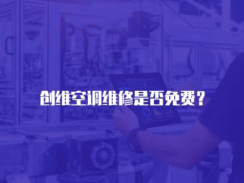 創(chuàng)維空調(diào)維修是否免費(fèi)？