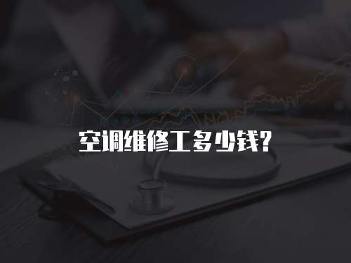 空調(diào)維修工多少錢？