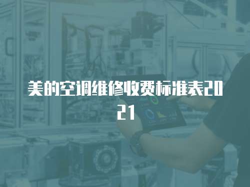 美的空調(diào)維修收費(fèi)標(biāo)準(zhǔn)表2021