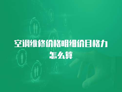 空調維修價格明細價目格力怎么算