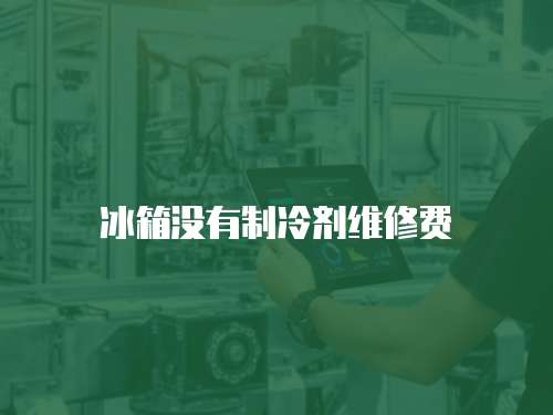 冰箱沒有制冷劑維修費