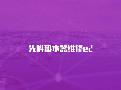 先科熱水器維修e2